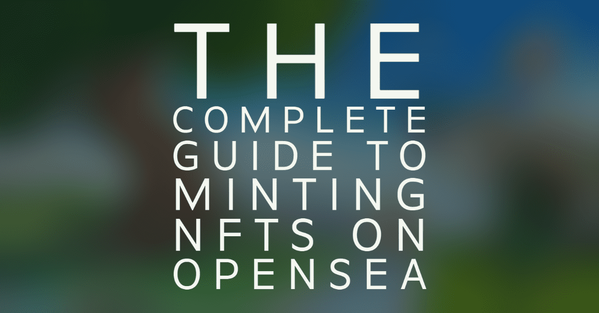 The Complete Guide to Minting NFTs on opensea