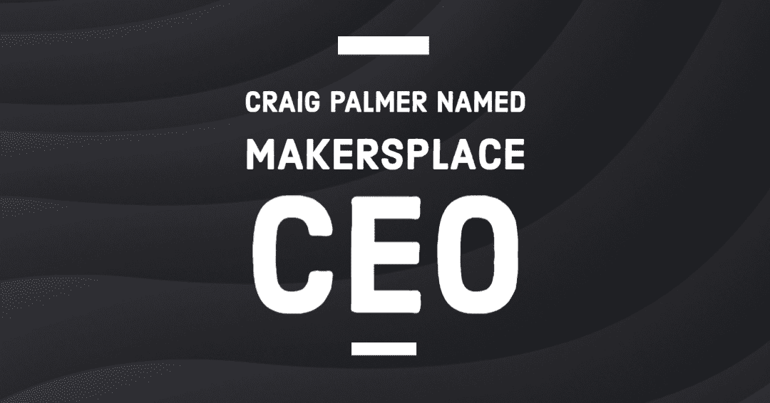 CRAIG PALMER NAMED CHIEF EXECUTIVE OFFICER MAKERSPLACE