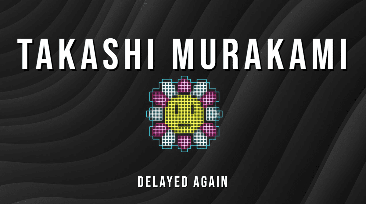 Murakami Flowers Delayed… again