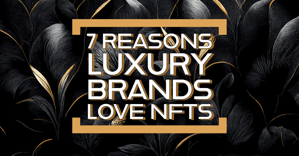 7 Reasons Luxury Brands Love NFTs